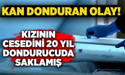 Kan donduran olay: Kızının cesedini 20 yıl dondurucuda saklamış