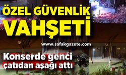 Özel güvenlik görevlileri, konseri kaçak izleyen genci çatıdan aşağı attı