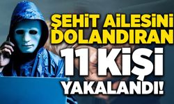 Şehit ailesini dolandıran 11 kişi yakalandı!