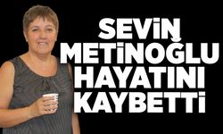 Sevin Metinoğlu hayatını kaybetti