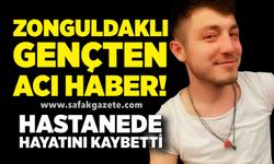 Zonguldaklı gençten acı haber! Hastanede hayatını kaybetti