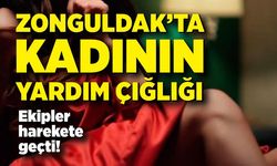 Zonguldak’ta kadının yardım çığlığı: Ekipler harekete geçti!