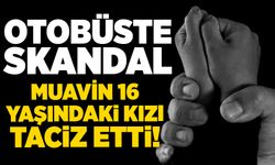 Otobüste skandal: Muavin 16 yaşındaki kızı taciz etti!