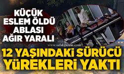 12 yaşındaki sürücü yürekleri yaktı: Küçük Eslem öldü, ablası ağır yaralı