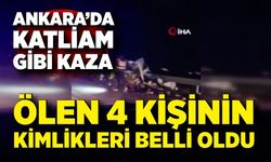 Ankara’daki feci kazada ölen 4 kişinin kimlikleri belli oldu