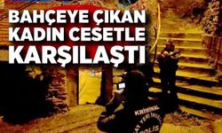Bahçeye çıkan kadın cesetle karşılaştı