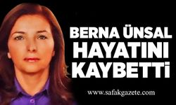 Berna Ünsal hayatını kaybetti