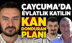 Çaycuma'da evlatlık katilin kan donduran planı