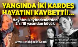İki kardeş yangında öldü; Yangında hayatını kaybedenlerden 2'si 18 yaşından küçük