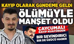 Kayıp olarak gündeme geldi ölümüyle manşet oldu!