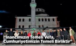 “İnancımızın Temeli Vefa, Cumhuriyetimizin Temeli Birliktir”