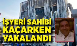 6 kişinin öldüğü işyerinin sahibi kaçma hazırlığı yaparken yakalandı
