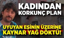Dehşet: Kocasını kızgın yağ ile yakarak öldürdü
