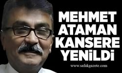 Mehmet Ataman kansere yenildi