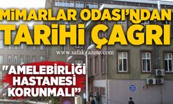 Mimarlar Odası’ndan tarihi çağrı: "Amelebirliği Hastanesi korunmalı”