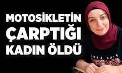 Motosikletin çarptığı kadın öldü