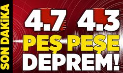 Peş peşe korkutan depremler: 4.7 ve 4.3 büyüklüğünde