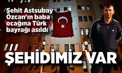 Şehit Astsubay Özcan'ın baba ocağına Türk bayrağı asıldı