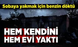 Sobaya yakmak için benzin döktü, hem kendini hem evi yaktı