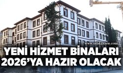 Yeni hizmet binaları 2026’ya hazır olacak