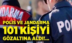 Polis ve Jandarma 101 Kişiyi Gözaltına Aldı