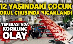 Tepebaşı'nda olay: 12 yaşındaki çocuk okul çıkışında bıçaklandı