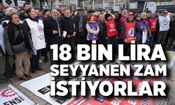 18 bin lira seyyanen zam istiyorlar