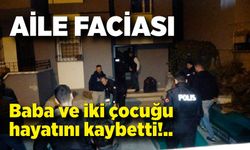 Aile faciası; baba ve iki çocuğu hayatını kaybetti