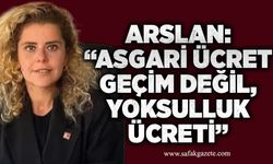 Arslan: “Asgari ücret geçim değil, yoksulluk ücreti”