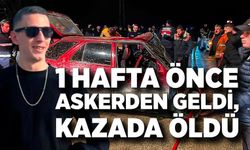 1 hafta önce askerden geldi, kazada öldü