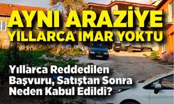 Kapuz’da İmar Muamması: Ret Verilen Arsa El Değiştirince Onaylandı