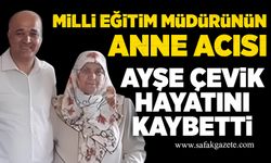 Milli Eğitim Müdürünün anne acısı: Ayşe Çevik hayatını kaybetti