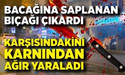 Bacağına Saplanan Bıçağı Çıkardı, Karşısındakini Karnından Yaraladı