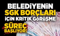Belediyenin SGK borçları için kritik görüşme: Süreç başlıyor!