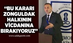 “Bu kararı Zonguldak halkının vicdanına bırakıyoruz”