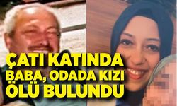 Çatı katında baba, odada kızı ölü bulundu: Soruşturma derinleşiyor