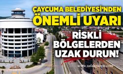 Çaycuma Belediyesi uyardı: Riskli bölgelerden uzak durun!