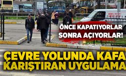 Çevre yolunda kafa karıştıran uygulama: Önce kapatıyorlar, sonra açıyorlar!