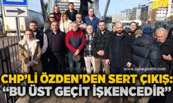 CHP’li Özden’den sert çıkış: “Bu üst geçit işkencedir”