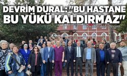 Devrim Dural: "Bu hastane bu yükü kaldırmaz"