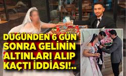 Düğünden 6 gün sonra gelinin altınları alıp kaçtı iddiası