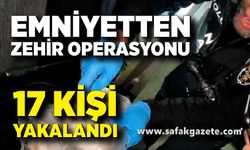 Emniyetten narkotik operasyonu: 17 kişi yakalandı