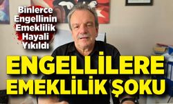Binlerce Engellinin Emeklilik Hayali Yıkıldı