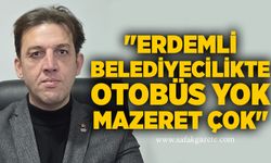 "Erdemli belediyecilikte otobüs yok mazeret çok"