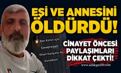 Eşi ve annesini öldürdü! C*nayet öncesi paylaşımları dikkat çekti!