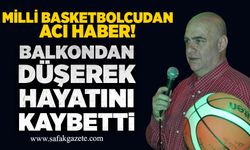 Eski milli basketbolcu balkondan düşerek hayatını kaybetti
