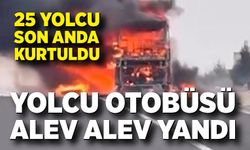 Yolcu otobüsü alev alev yandı: 25 yolcu son anda kurtuldu