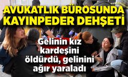 Avukatlık bürosunda kayınpeder dehşeti: Gelinin kız kardeşini öldürdü, gelinini ağır yaraladı
