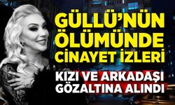 Güllü'nün kızı ve arkadaşı gözaltına alındı