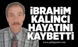 İbrahim Kalıncı hayatını kaybetti